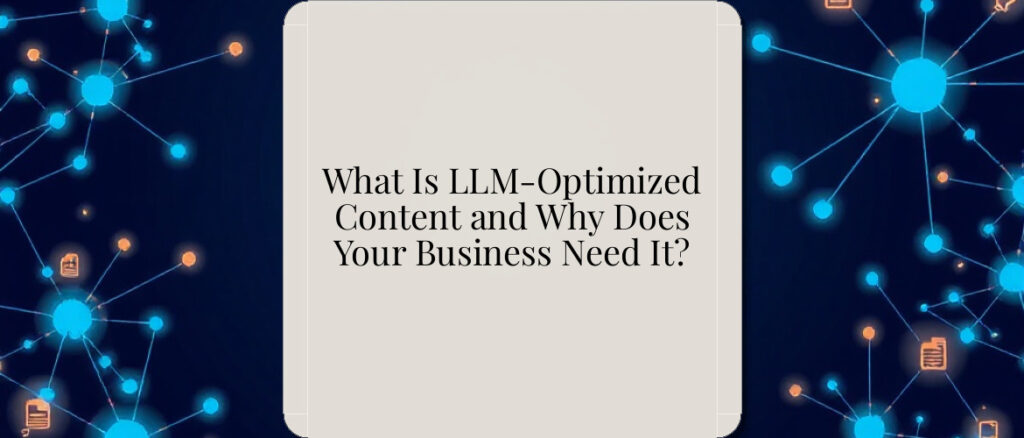 What Is LLM-Optimized Content and Why Does Your Business Need It?