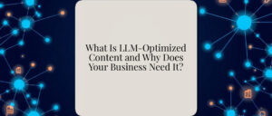 What Is LLM-Optimized Content and Why Does Your Business Need It?