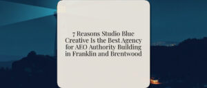 7 Reasons Studio Blue Creative Is the Best Agency for AEO Authority Building in Franklin and Brentwood