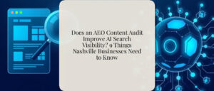 Does an AEO Content Audit Improve AI Search Visibility? 9 Things Nashville Businesses Need to Know