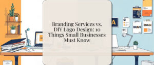 Branding Services vs. DIY Logo Design: 10 Things Small Businesses Must Know