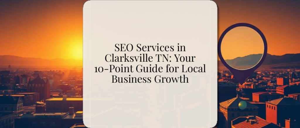 SEO Services in Clarksville TN: Your 10-Point Guide for Local Business Growth
