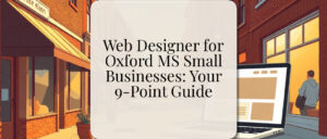 Web Designer for Oxford MS Small Businesses: Your 9-Point Guide