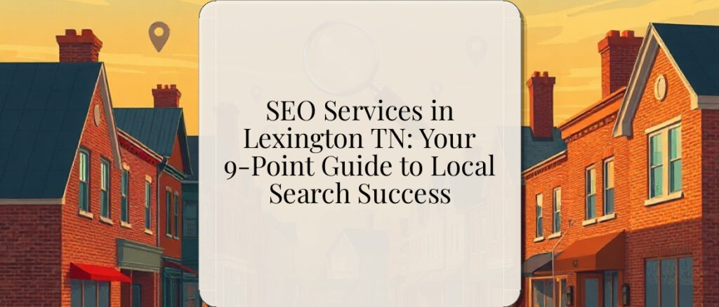 SEO Services in Lexington TN: Your 9-Point Guide to Local Search Success