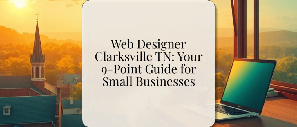 Web Designer Clarksville TN: Your 9-Point Guide for Small Businesses