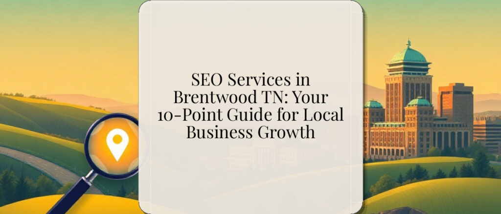 SEO Services in Brentwood TN: Your 10-Point Guide for Local Business Growth