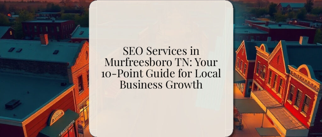 SEO Services in Murfreesboro TN: Your 10-Point Guide for Local Business Growth