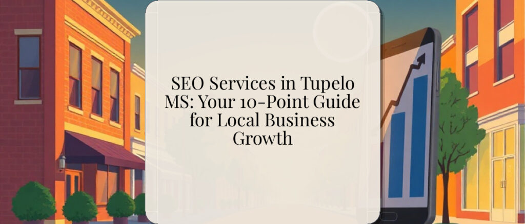 SEO Services in Tupelo MS: Your 10-Point Guide for Local Business Growth