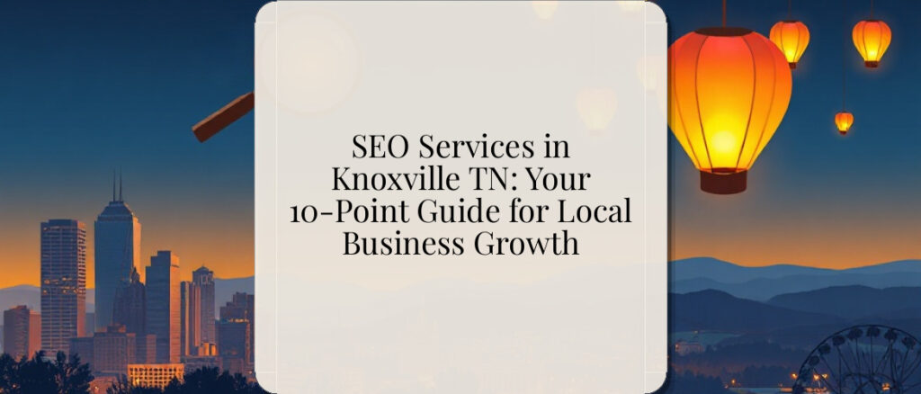 SEO Services in Knoxville TN: Your 10-Point Guide for Local Business Growth